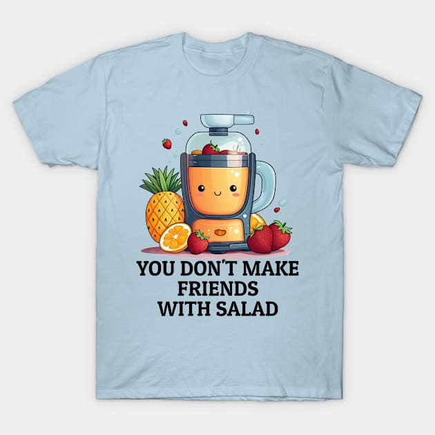 Fruit Juicer You Don't Make Friends With Salad Funny Healthy Novelty T-Shirt by DrystalDesigns